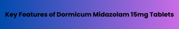 Key-Features-of-Dormicum-Midazolam-15mg-Tablets
