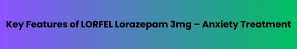 Key-Features-of-LORFEL-Lorazepam-3mg-–-Anxiety-Treatment.