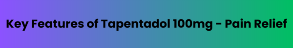 Key-Features-of-Tapentadol-100mg-Pain-Relief.