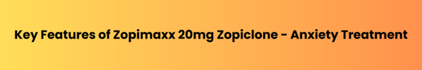 Key-Features-of-Zopimaxx-20mg-Zopiclone-Anxiety-Treatment