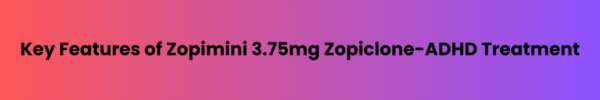 Key-Features-of-Zopimini-3.75mg-Zopiclone-ADHD-Treatment.